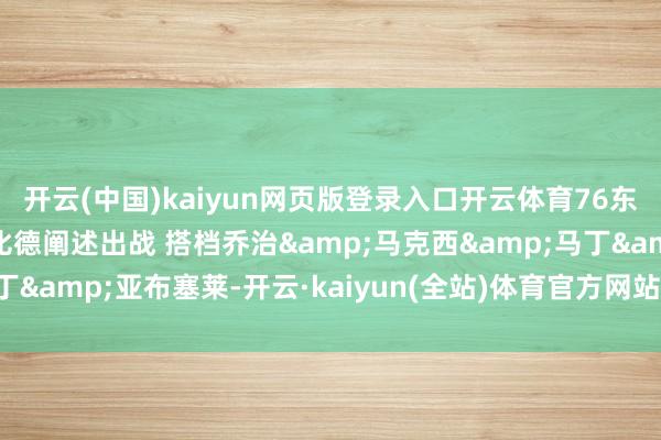 开云(中国)kaiyun网页版登录入口开云体育76东谈主VS篮网首发：恩比德阐述出战 搭档乔治&马克西&马丁&亚布塞莱-开云·kaiyun(全站)体育官方网站/网页版 登录入口