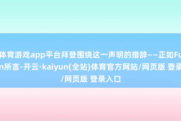 体育游戏app平台拜登围绕这一声明的措辞——正如Furman所言-开云·kaiyun(全站)体育官方网站/网页版 登录入口