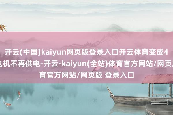 开云(中国)kaiyun网页版登录入口开云体育变成48V开动发电机不再供电-开云·kaiyun(全站)体育官方网站/网页版 登录入口
