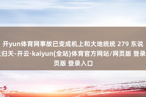 开yun体育网事故已变成机上和大地统统 279 东说念主归天-开云·kaiyun(全站)体育官方网站/网页版 登录入口