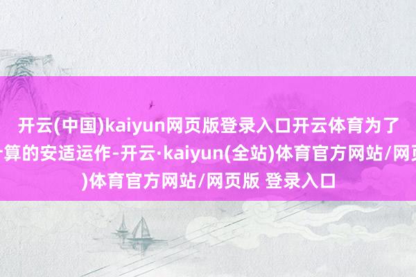 开云(中国)kaiyun网页版登录入口开云体育为了保证本聚拢计算的安适运作-开云·kaiyun(全站)体育官方网站/网页版 登录入口