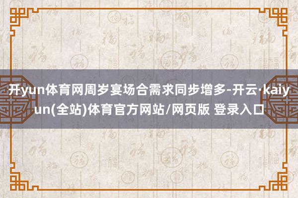 开yun体育网周岁宴场合需求同步增多-开云·kaiyun(全站)体育官方网站/网页版 登录入口